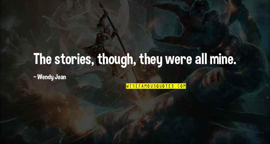 Tricentennial Fallout Quotes By Wendy Jean: The stories, though, they were all mine. Tricentennial Fallout Quotes By Wendy Jean: The stories, though, they were all mine.
