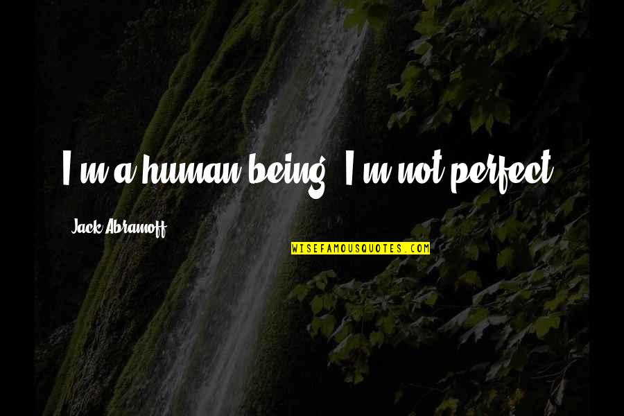 Triceps Inspirational Quotes By Jack Abramoff: I'm a human being. I'm not perfect.