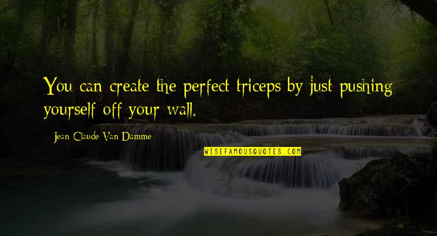 Triceps Quotes By Jean-Claude Van Damme: You can create the perfect triceps by just
