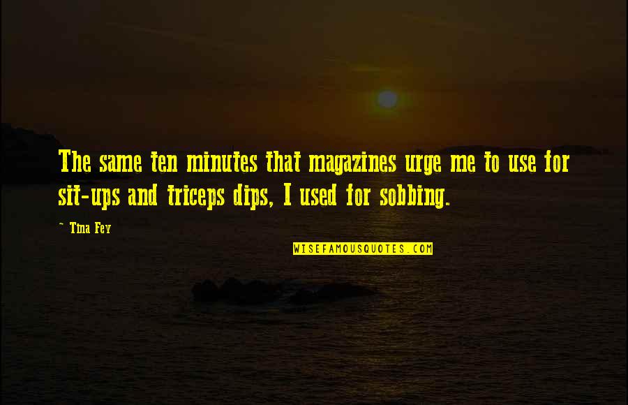 Triceps Quotes By Tina Fey: The same ten minutes that magazines urge me