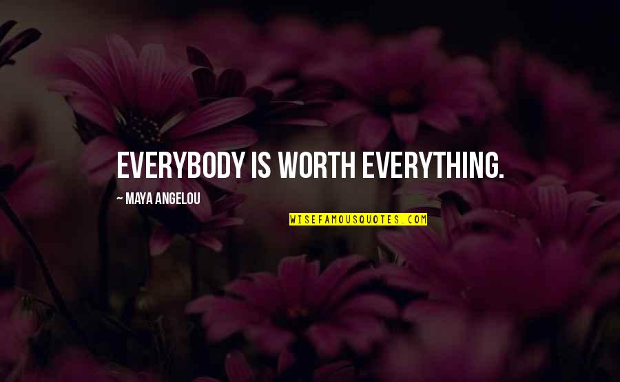 Trich Quotes By Maya Angelou: Everybody is worth everything.