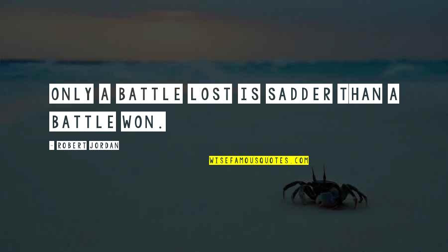Trichardt Mpumalanga Quotes By Robert Jordan: Only a battle lost is sadder than a Trichardt Mpumalanga Quotes By Robert Jordan: Only a battle lost is sadder than a