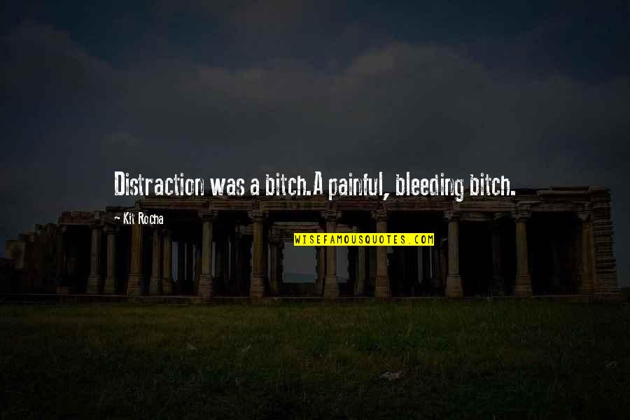 Trichdan Quotes By Kit Rocha: Distraction was a bitch.A painful, bleeding bitch.