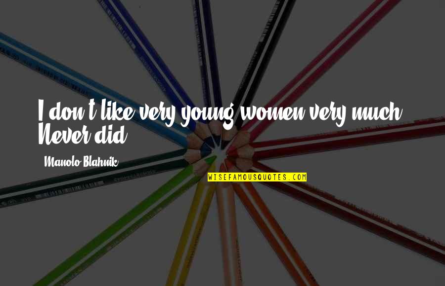Trichilogaster Quotes By Manolo Blahnik: I don't like very young women very much. Trichilogaster Quotes By Manolo Blahnik: I don't like very young women very much.