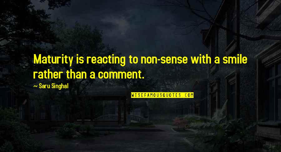 Trichilogaster Quotes By Saru Singhal: Maturity is reacting to non-sense with a smile