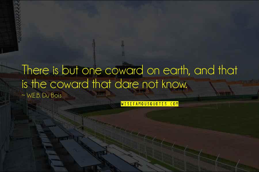 Trichilogaster Quotes By W.E.B. Du Bois: There is but one coward on earth, and