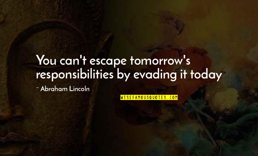 Trichina Quotes By Abraham Lincoln: You can't escape tomorrow's responsibilities by evading it Trichina Quotes By Abraham Lincoln: You can't escape tomorrow's responsibilities by evading it