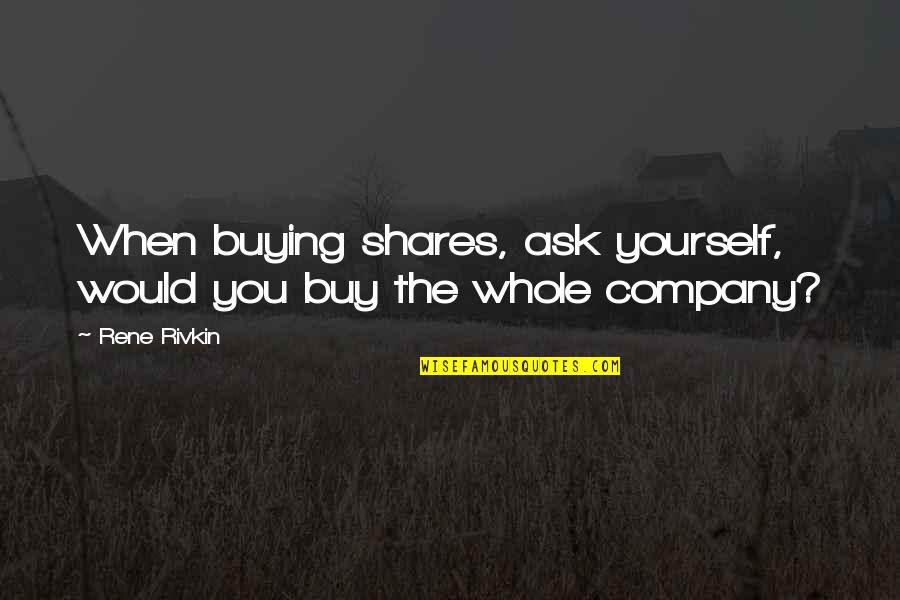 Trichler Timothy Quotes By Rene Rivkin: When buying shares, ask yourself, would you buy