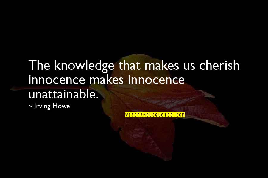 Trichotomy Law Quotes By Irving Howe: The knowledge that makes us cherish innocence makes
