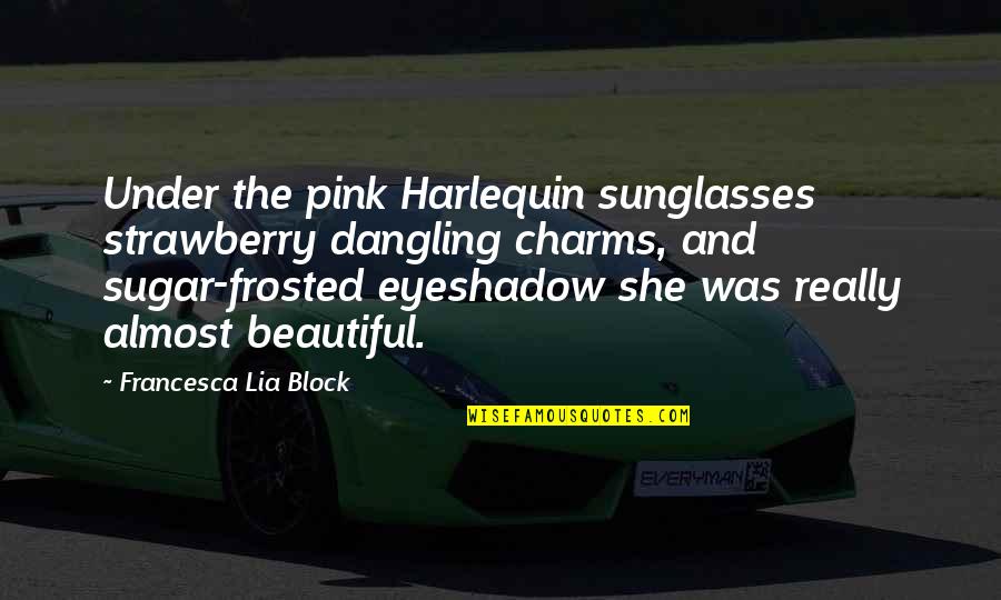 Trichtamortis Quotes By Francesca Lia Block: Under the pink Harlequin sunglasses strawberry dangling charms, Trichtamortis Quotes By Francesca Lia Block: Under the pink Harlequin sunglasses strawberry dangling charms,