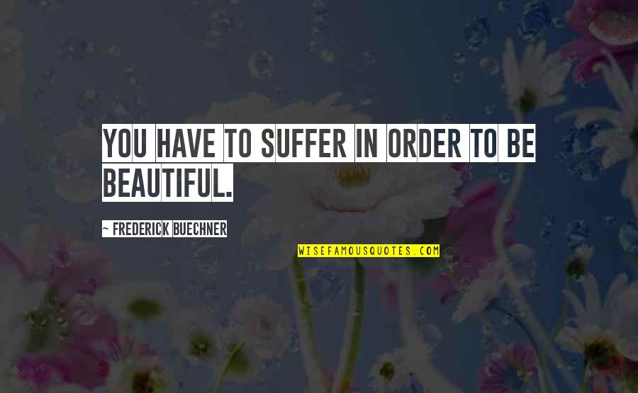 Trichtamortis Quotes By Frederick Buechner: You have to suffer in order to be Trichtamortis Quotes By Frederick Buechner: You have to suffer in order to be