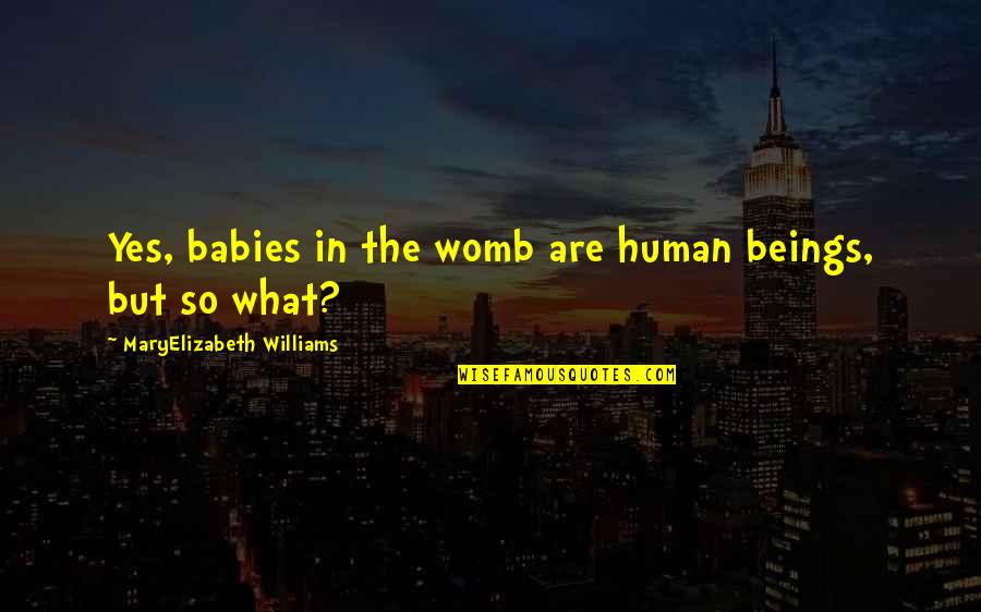 Trichy Quotes By MaryElizabeth Williams: Yes, babies in the womb are human beings,