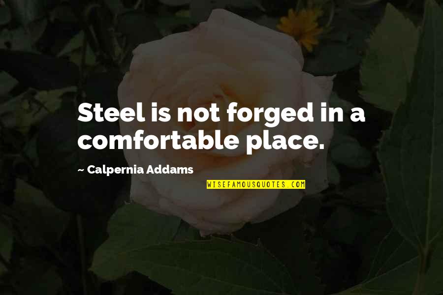 Tricia Cunningham Quotes By Calpernia Addams: Steel is not forged in a comfortable place.