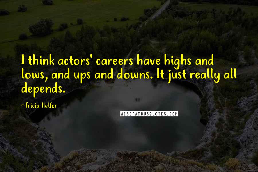 Tricia Helfer quotes: I think actors' careers have highs and lows, and ups and downs. It just really all depends.