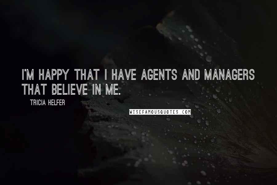 Tricia Helfer quotes: I'm happy that I have agents and managers that believe in me.