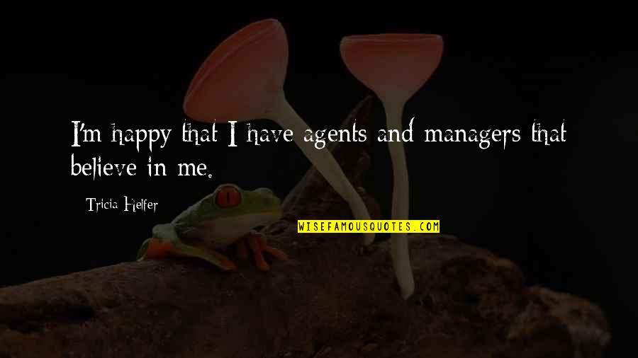 Tricia Helfer Quotes By Tricia Helfer: I'm happy that I have agents and managers