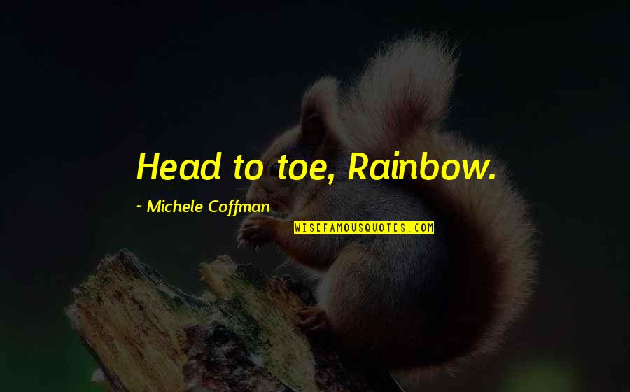 Tricia Mcmillan Quotes By Michele Coffman: Head to toe, Rainbow.