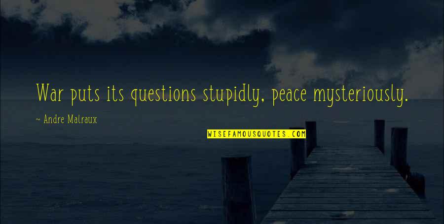Tricia Robinson Quotes By Andre Malraux: War puts its questions stupidly, peace mysteriously.