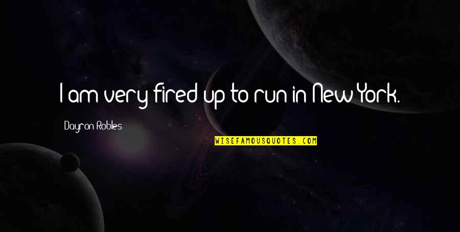 Tricia Rose Quotes By Dayron Robles: I am very fired up to run in