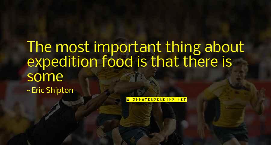 Tricia Rose Quotes By Eric Shipton: The most important thing about expedition food is