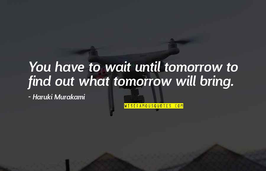 Tricia Tanaka Character Quotes By Haruki Murakami: You have to wait until tomorrow to find