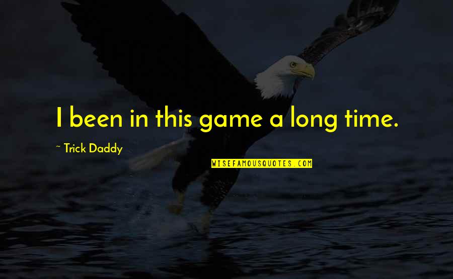 Trick Daddy Quotes By Trick Daddy: I been in this game a long time. Trick Daddy Quotes By Trick Daddy: I been in this game a long time.