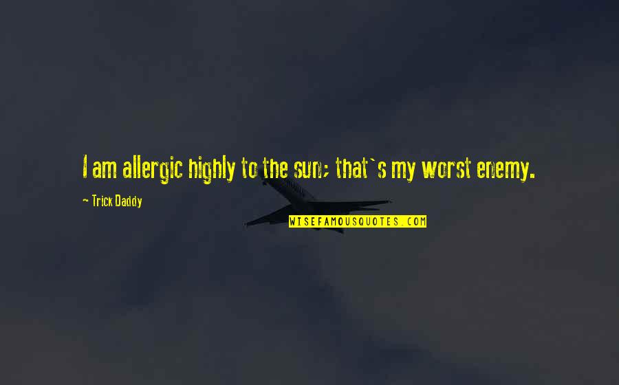 Trick Daddy Quotes By Trick Daddy: I am allergic highly to the sun; that's Trick Daddy Quotes By Trick Daddy: I am allergic highly to the sun; that's