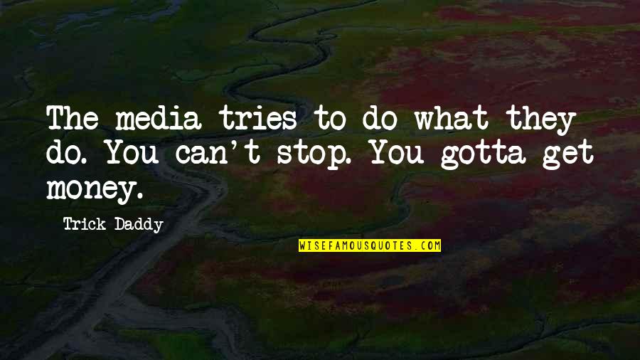 Trick Daddy Quotes By Trick Daddy: The media tries to do what they do.