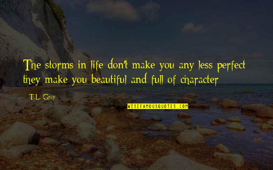 Trick Eye Quotes By T.L. Gray: The storms in life don't make you any