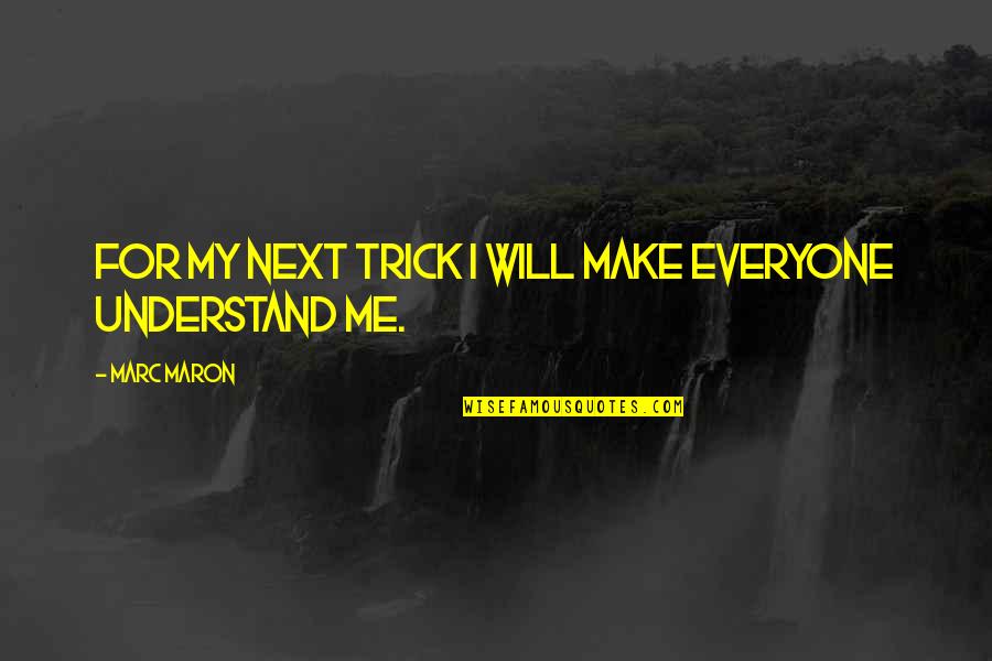 Trick Me Quotes By Marc Maron: For my next trick I will make everyone