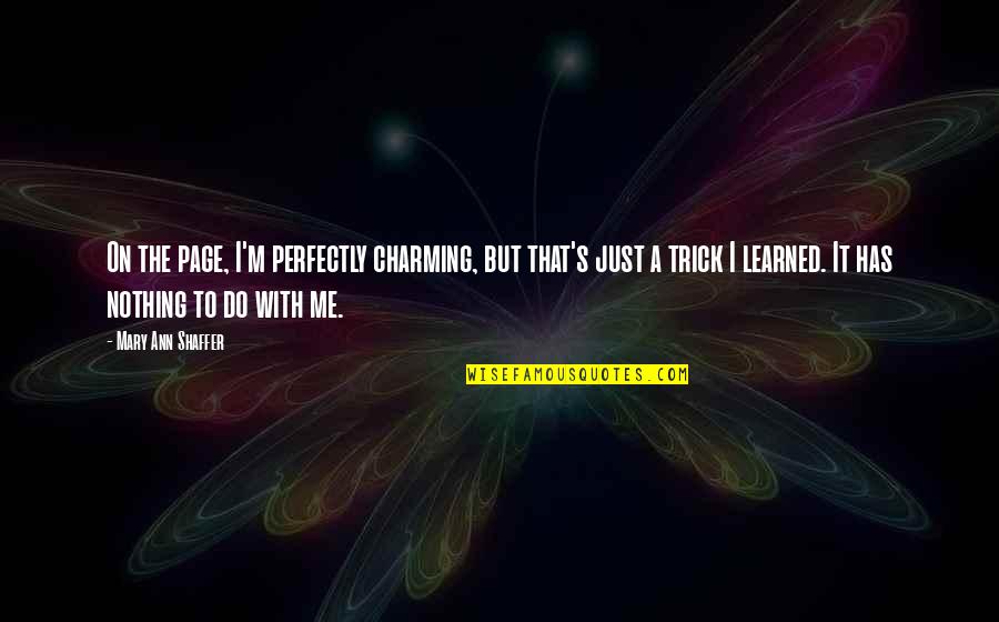 Trick Me Quotes By Mary Ann Shaffer: On the page, I'm perfectly charming, but that's Trick Me Quotes By Mary Ann Shaffer: On the page, I'm perfectly charming, but that's
