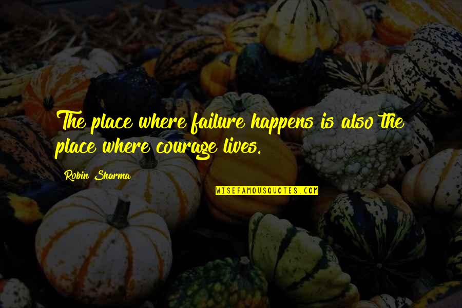 Trick O Treat Quotes By Robin Sharma: The place where failure happens is also the