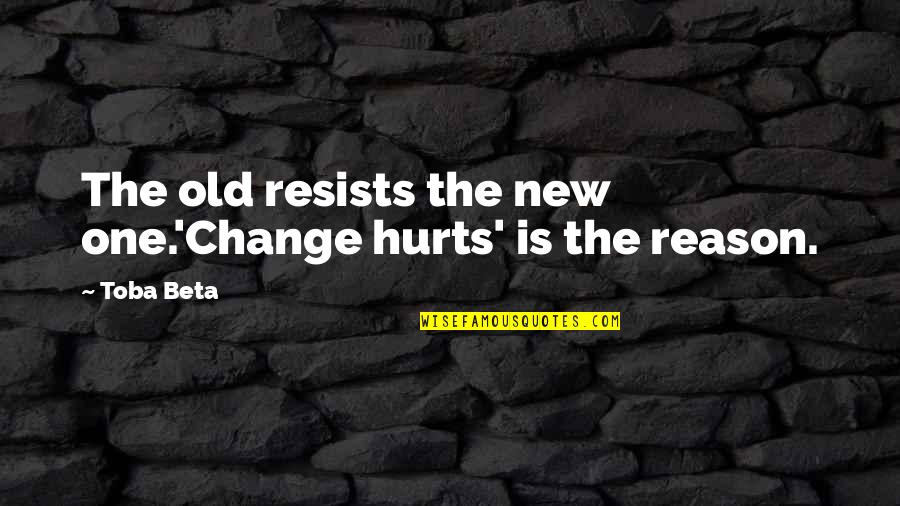 Trick O Treat Quotes By Toba Beta: The old resists the new one.'Change hurts' is