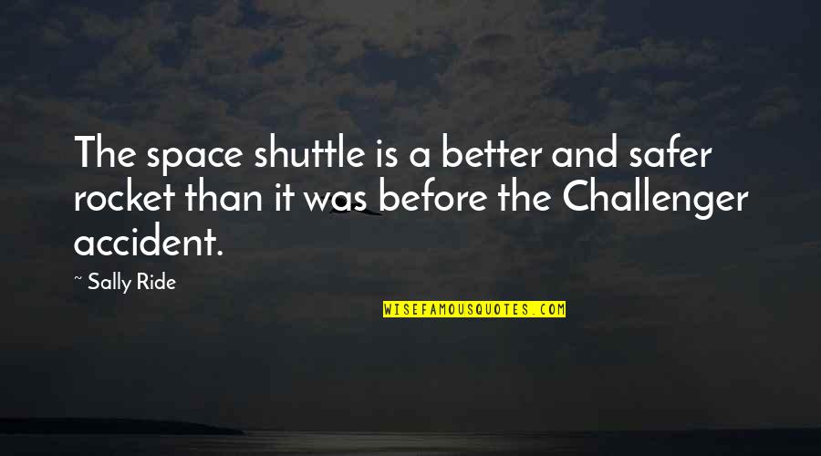 Trick Of The Eye Quotes By Sally Ride: The space shuttle is a better and safer