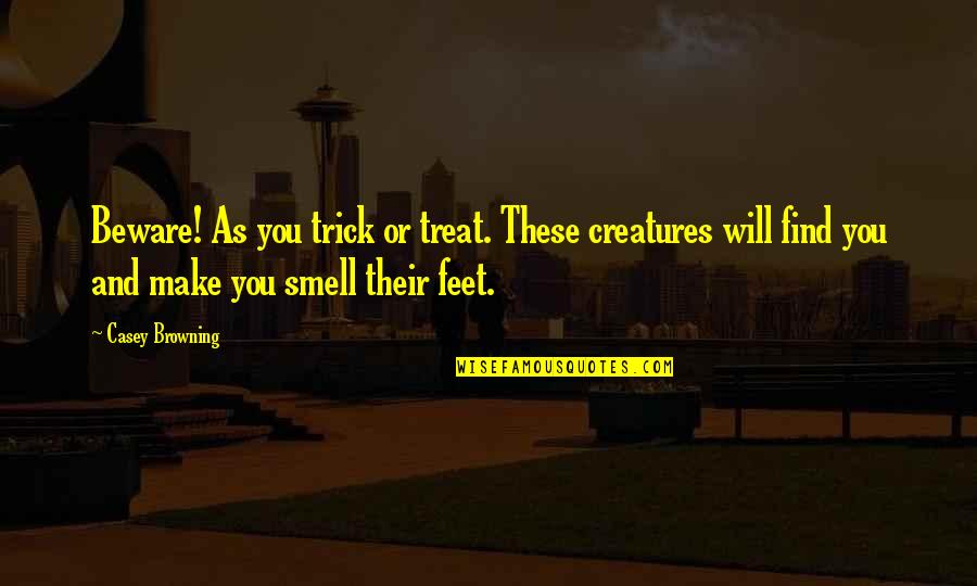 Trick Of Treat Quotes By Casey Browning: Beware! As you trick or treat. These creatures