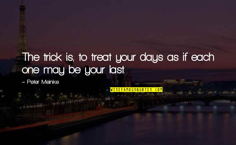 Trick Of Treat Quotes By Peter Meinke: The trick is, to treat your days as