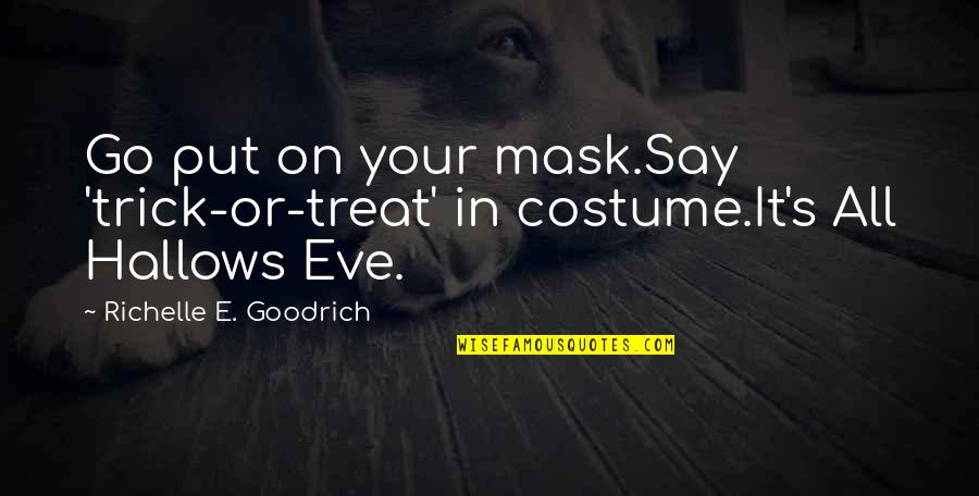 Trick Of Treat Quotes By Richelle E. Goodrich: Go put on your mask.Say 'trick-or-treat' in costume.It's