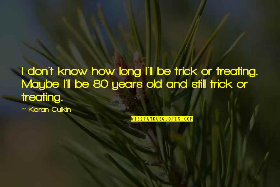 Trick Or Treating Quotes By Kieran Culkin: I don't know how long I'll be trick