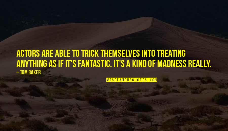 Trick Or Treating Quotes By Tom Baker: Actors are able to trick themselves into treating