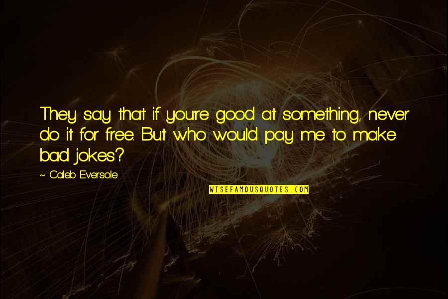 Trick Questions Quotes By Caleb Eversole: They say that if you're good at something,
