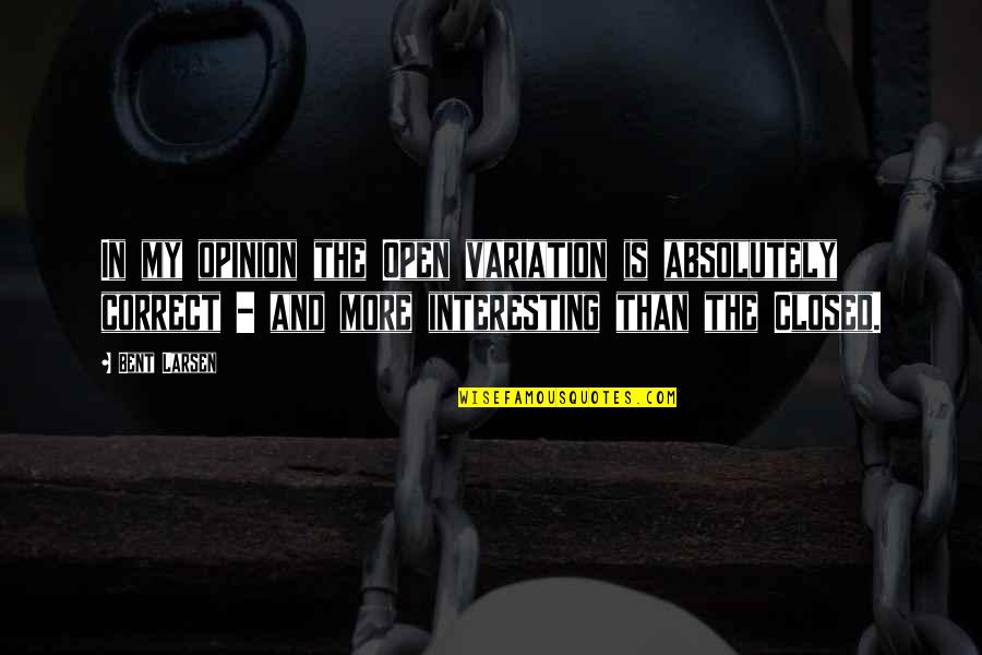 Trick The Movie Quotes By Bent Larsen: In my opinion the Open variation is absolutely Trick The Movie Quotes By Bent Larsen: In my opinion the Open variation is absolutely