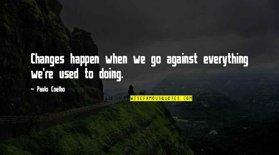 Trick The Movie Quotes By Paulo Coelho: Changes happen when we go against everything we're