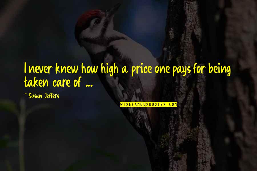 Trick The Movie Quotes By Susan Jeffers: I never knew how high a price one