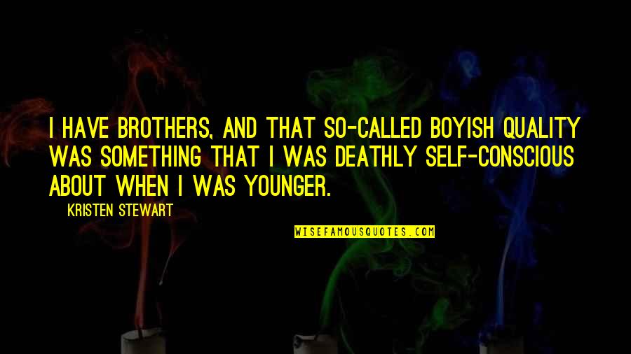 Trick2g Quotes By Kristen Stewart: I have brothers, and that so-called boyish quality