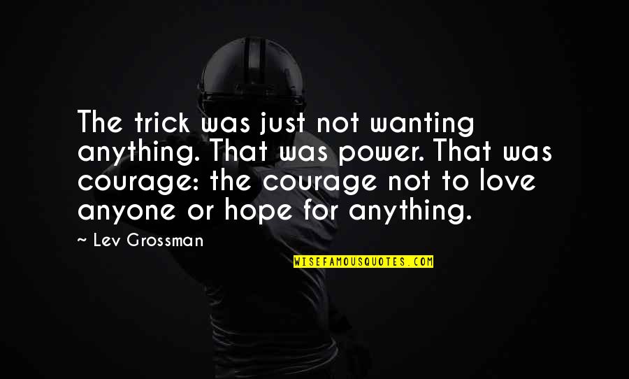 Trick'd Quotes By Lev Grossman: The trick was just not wanting anything. That