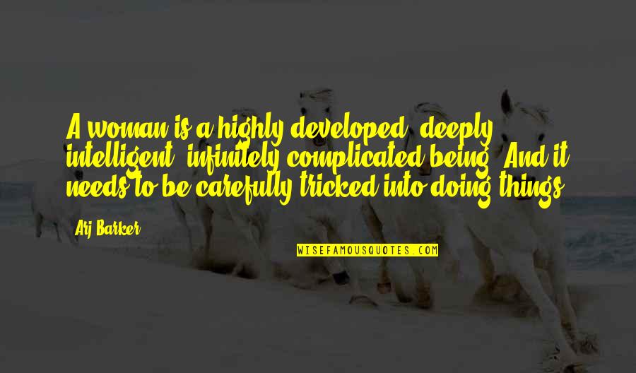 Tricked Quotes By Arj Barker: A woman is a highly developed, deeply intelligent,