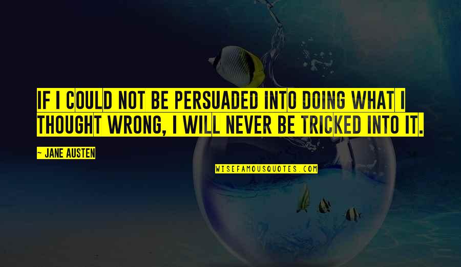 Tricked Quotes By Jane Austen: If I could not be persuaded into doing