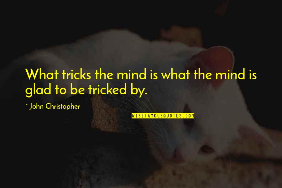 Tricked Quotes By John Christopher: What tricks the mind is what the mind