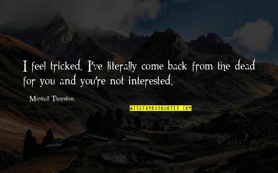 Tricked Quotes By Marshall Thornton: I feel tricked. I've literally come back from