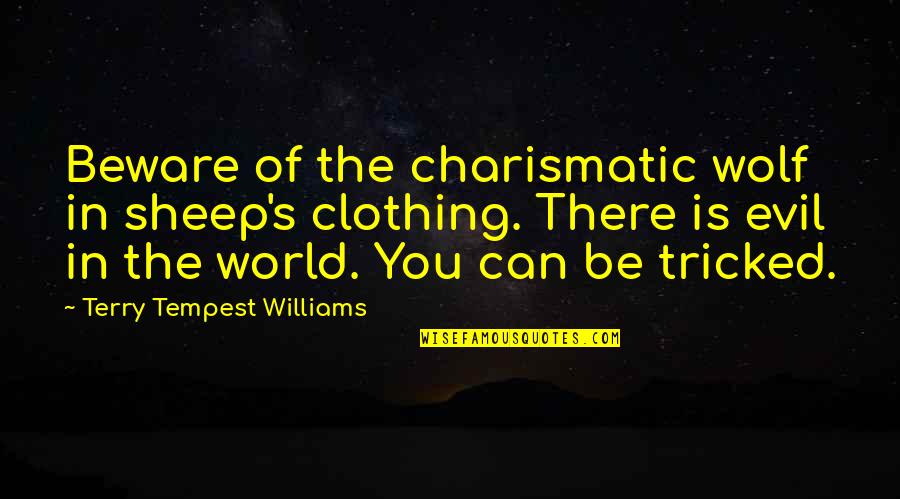 Tricked Quotes By Terry Tempest Williams: Beware of the charismatic wolf in sheep's clothing.